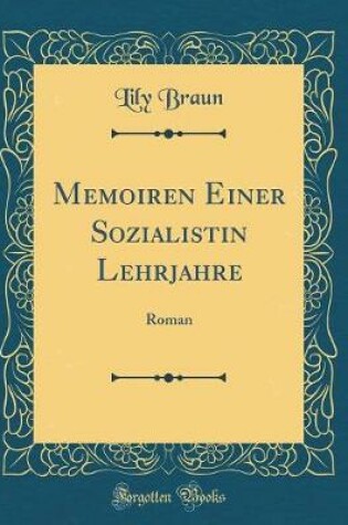 Cover of Memoiren Einer Sozialistin Lehrjahre: Roman (Classic Reprint)