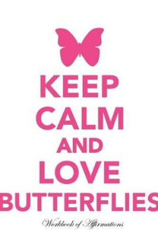 Cover of Keep Calm Love Butterflies Workbook of Affirmations Keep Calm Love Butterflies Workbook of Affirmations