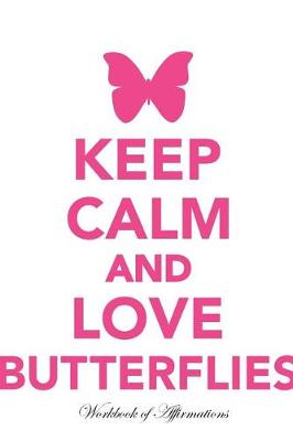 Book cover for Keep Calm Love Butterflies Workbook of Affirmations Keep Calm Love Butterflies Workbook of Affirmations