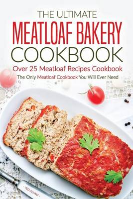 Book cover for The Ultimate Meatloaf Bakery Cookbook - Over 25 Meatloaf Recipes Cookbook