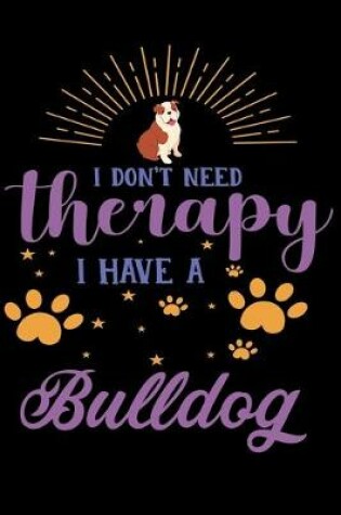 Cover of I Don't Need Therapy I Have Bulldog