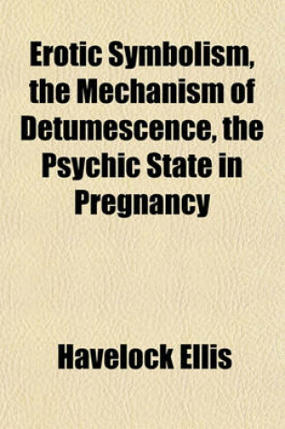Cover of Erotic Symbolism, the Mechanism of Detumescence, the Psychic State in Pregnancy