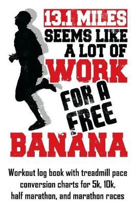 Book cover for 13.1 Miles Seems Like a Lot of Work for a Free Banana