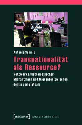 Cover of Transnationalitat ALS Ressource?: Netzwerke Vietnamesischer Migrantinnen Und Migranten Zwischen Berlin Und Vietnam