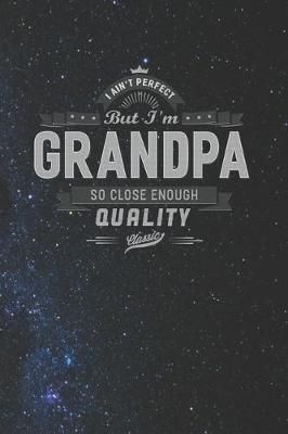 Book cover for I Ain't Perfect But I'm A Grandpa So Close Enough Quality Classic