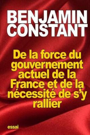 Cover of De la force du gouvernement actuel de la France et de la necessite de s'y rallier