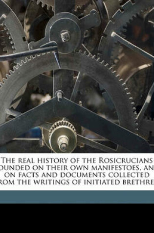 Cover of The Real History of the Rosicrucians Founded on Their Own Manifestoes, and on Facts and Documents Collected from the Writings of Initiated Brethren