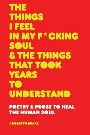 Cover of The Things I Feel in My Fucking Soul and the Things That Took Years to Understand