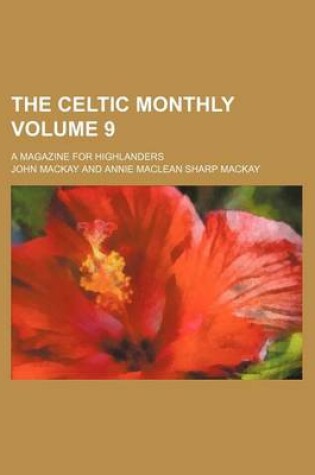 Cover of The Celtic Monthly Volume 9; A Magazine for Highlanders