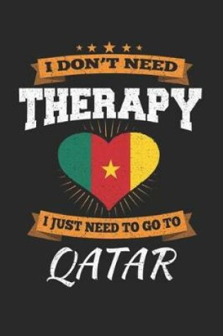 Cover of I Don't Need Therapy I Just Need To Go To Qatar