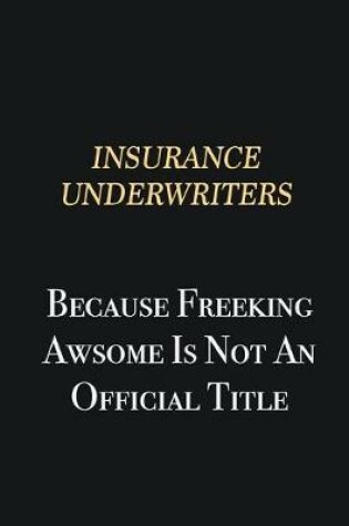 Cover of Insurance Underwriters Because Freeking Awsome is not an official title