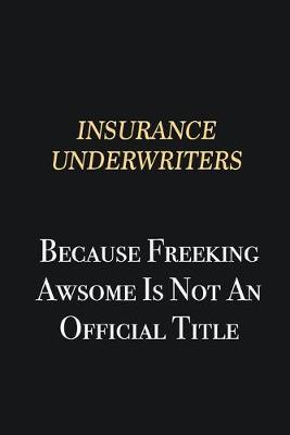 Book cover for Insurance Underwriters Because Freeking Awsome is not an official title