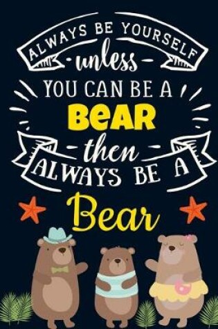 Cover of Always Be Yourself Unless You Can Be a Bear Then Always Be a Bear