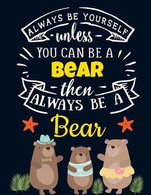 Book cover for Always Be Yourself Unless You Can Be a Bear Then Always Be a Bear