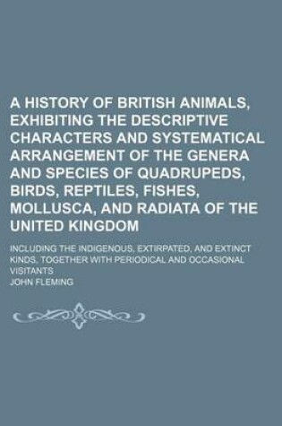 Cover of A History of British Animals, Exhibiting the Descriptive Characters and Systematical Arrangement of the Genera and Species of Quadrupeds, Birds, Reptiles, Fishes, Mollusca, and Radiata of the United Kingdom; Including the Indigenous, Extirpated, and Extinct