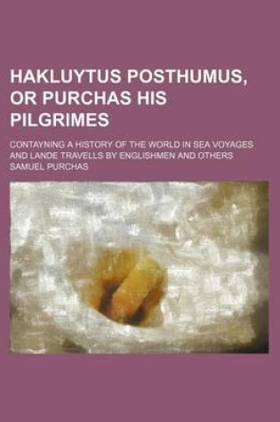 Cover of Hakluytus Posthumus, or Purchas His Pilgrimes (Volume 11); Contayning a History of the World in Sea Voyages and Lande Travells by Englishmen and Others