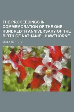 Cover of The Proceedings in Commemoration of the One Hundredth Anniversary of the Birth of Nathaniel Hawthorne