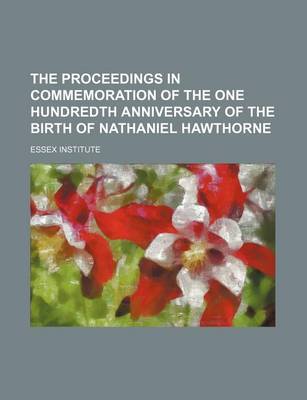 Book cover for The Proceedings in Commemoration of the One Hundredth Anniversary of the Birth of Nathaniel Hawthorne