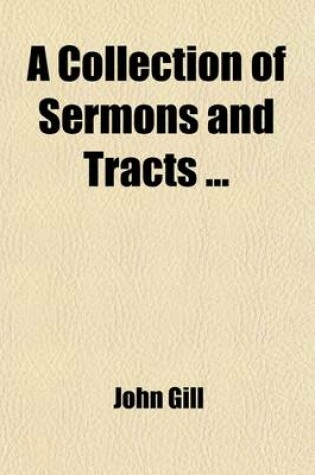 Cover of A Collection of Sermons and Tracts Volume 3; To Which Are Prefixed, Memoirs of the Life, Writing, and Character of the Author