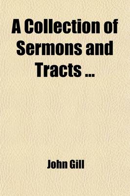 Book cover for A Collection of Sermons and Tracts Volume 3; To Which Are Prefixed, Memoirs of the Life, Writing, and Character of the Author