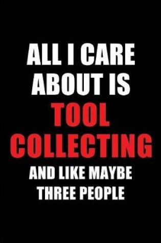 Cover of All I Care about Is Tool Collecting and Like Maybe Three People