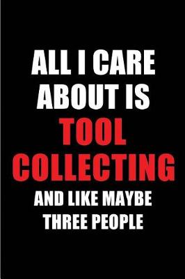 Book cover for All I Care about Is Tool Collecting and Like Maybe Three People