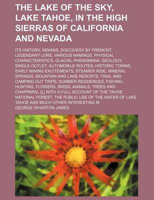 Book cover for The Lake of the Sky, Lake Tahoe, in the High Sierras of California and Nevada; Its History, Indians, Discovery by Fremont, Legendary Lore, Various Namings, Physical Characteristics, Glacial Phenomena, Geology, Single Outlet, Automobile