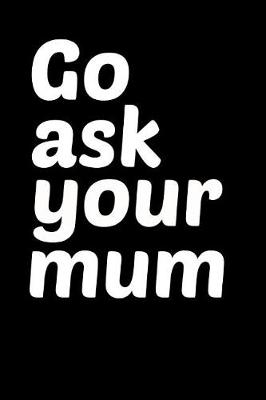 Book cover for Go Ask Your Mum