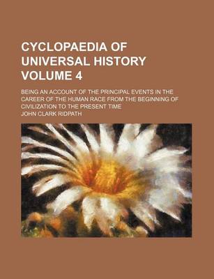 Book cover for Cyclopaedia of Universal History Volume 4; Being an Account of the Principal Events in the Career of the Human Race from the Beginning of Civilization to the Present Time