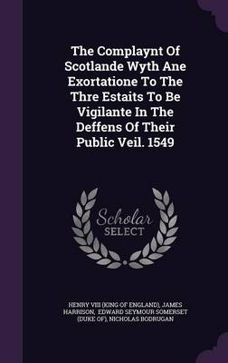 Book cover for The Complaynt of Scotlande Wyth Ane Exortatione to the Thre Estaits to Be Vigilante in the Deffens of Their Public Veil. 1549