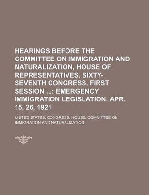 Book cover for Hearings Before the Committee on Immigration and Naturalization, House of Representatives, Sixty-Seventh Congress, First Session