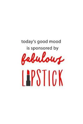 Book cover for Today's Good Mood is Sponsored by Fabulous Lipstick