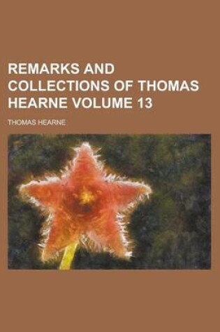 Cover of Remarks and Collections of Thomas Hearne Volume 13