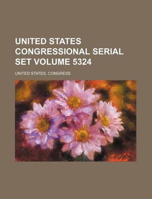 Book cover for United States Congressional Serial Set Volume 5324