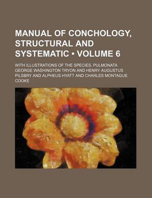 Book cover for Manual of Conchology, Structural and Systematic (Volume 6); With Illustrations of the Species. Pulmonata