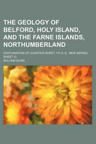 Cover of The Geology of Belford, Holy Island, and the Farne Islands, Northumberland; (Explanation of Quarter-Sheet 110 S. E., New Series, Sheet 4)