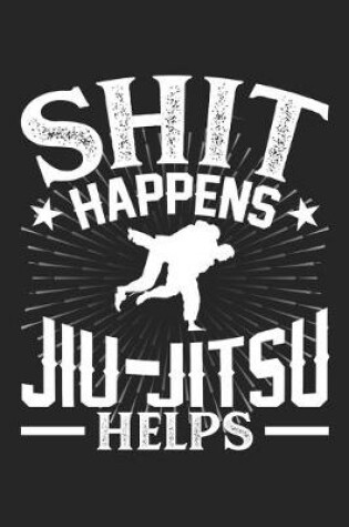 Cover of Shit Happens Jiu-Jitsu Helps