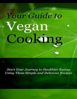 Book cover for Your Guide to Vegan Cooking - Start Your Journey to Healthier Eating Using These Simple and Delicious Recipes