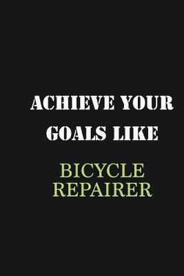 Book cover for Achieve Your Goals Like Bicycle Repairer