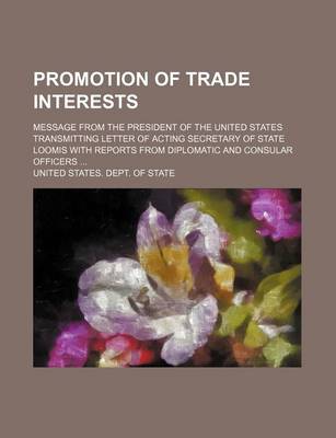 Book cover for Promotion of Trade Interests; Message from the President of the United States Transmitting Letter of Acting Secretary of State Loomis with Reports from Diplomatic and Consular Officers ...