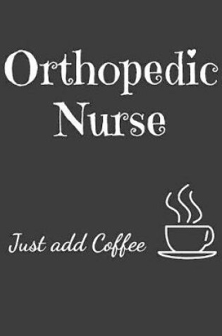 Cover of Orthopedic Nurse Just Add Coffee