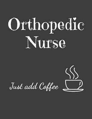 Book cover for Orthopedic Nurse Just Add Coffee