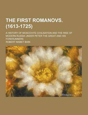 Book cover for The First Romanovs. (1613-1725); A History of Moscovite Civilisation and the Rise of Modern Russia Under Peter the Great and His Forerunners