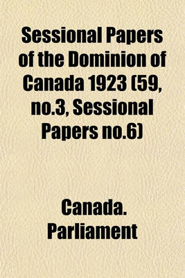 Book cover for Sessional Papers of the Dominion of Canada 1923 (59, No.3, Sessional Papers No.6)