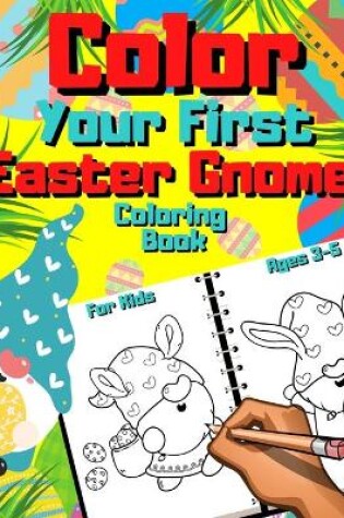 Cover of Color Your First Easter Gnome Coloring Book For Kids Ages 3-5