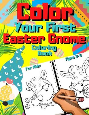 Book cover for Color Your First Easter Gnome Coloring Book For Kids Ages 3-5