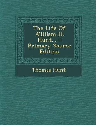 Book cover for The Life of William H. Hunt... - Primary Source Edition