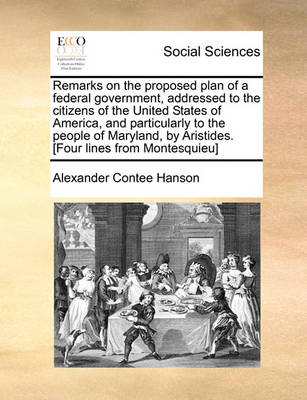 Book cover for Remarks on the Proposed Plan of a Federal Government, Addressed to the Citizens of the United States of America, and Particularly to the People of Maryland, by Aristides. [four Lines from Montesquieu]