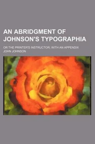 Cover of An Abridgment of Johnson's Typographia; Or the Printer's Instructor with an Appendix