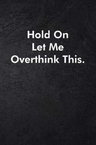 Cover of Hold On Let Me Overthink This.